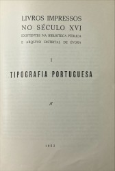 . LIVROS IMPRESSOS NO SÉCULO XVI EXISTENTES NA BIBLIOTECA PUBLICA E ARQUIVO DISTRITAL DE ÉVORA. I - Tipografia Portuguesa.